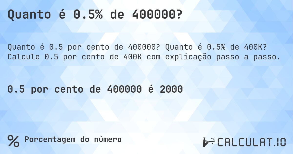 Quanto é 0.5% de 400000?. Quanto é 0.5% de 400K? Calcule 0.5 por cento de 400K com explicação passo a passo.