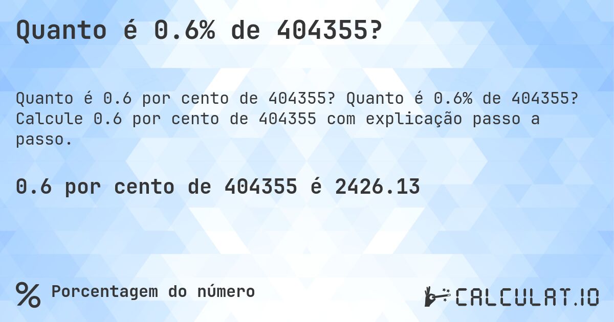 Quanto é 0.6% de 404355?. Quanto é 0.6% de 404355? Calcule 0.6 por cento de 404355 com explicação passo a passo.
