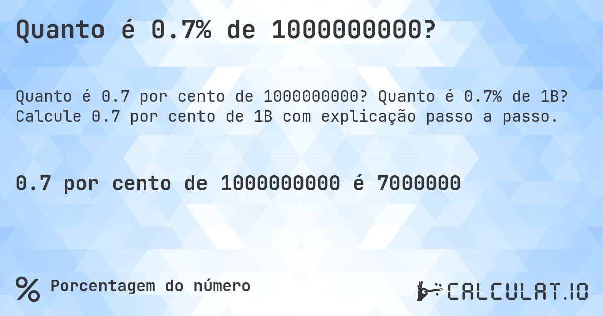 Quanto é 0.7% de 1000000000?. Quanto é 0.7% de 1B? Calcule 0.7 por cento de 1B com explicação passo a passo.