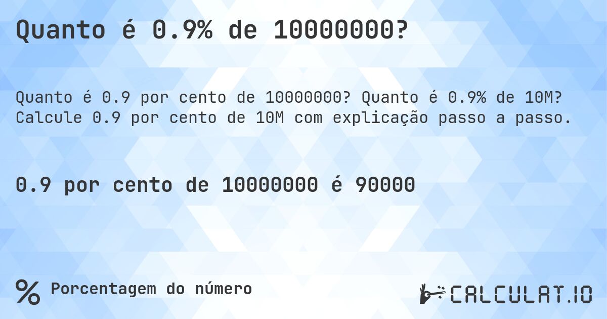 Quanto é 0.9% de 10000000?. Quanto é 0.9% de 10M? Calcule 0.9 por cento de 10M com explicação passo a passo.