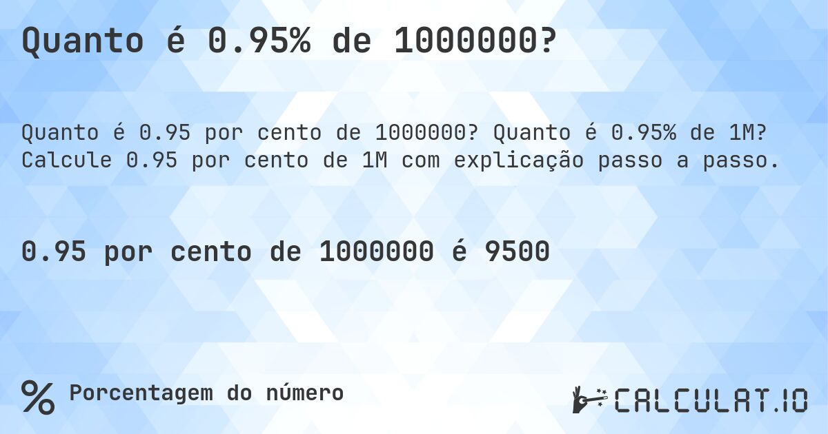 Quanto é 0.95% de 1000000?. Quanto é 0.95% de 1M? Calcule 0.95 por cento de 1M com explicação passo a passo.