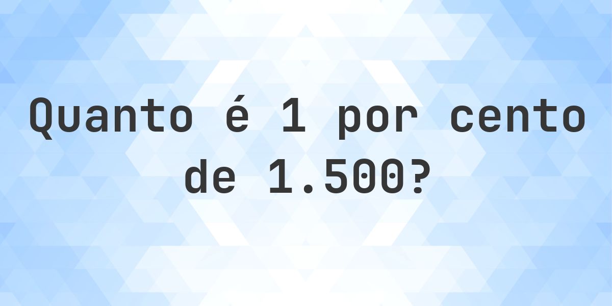 Quanto é 1% de 1500? - Calculatio