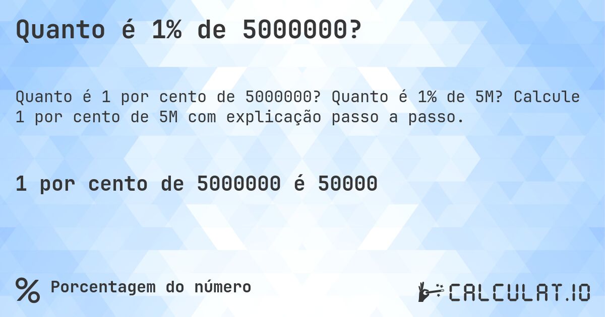 Quanto é 1% de 5000000?. Quanto é 1% de 5M? Calcule 1 por cento de 5M com explicação passo a passo.
