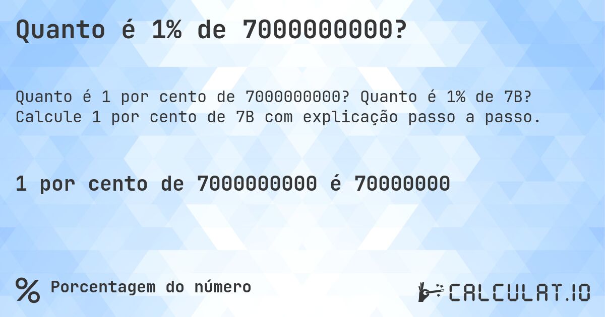Quanto é 1% de 7000000000?. Quanto é 1% de 7B? Calcule 1 por cento de 7B com explicação passo a passo.