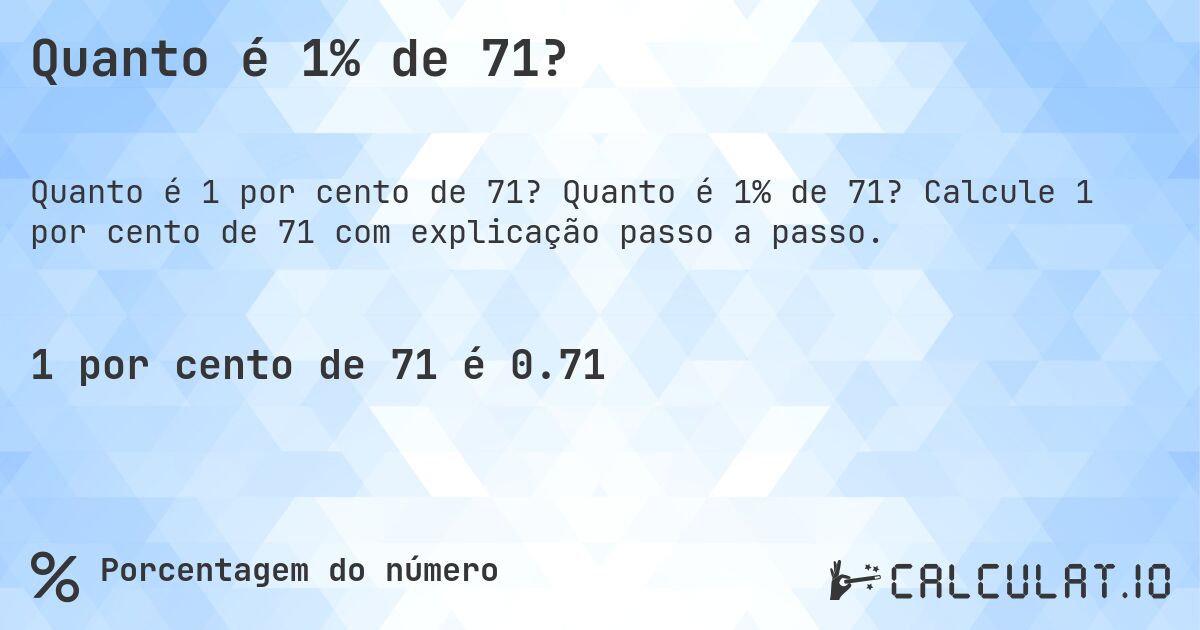 Quanto é 1% de 71?. Quanto é 1% de 71? Calcule 1 por cento de 71 com explicação passo a passo.