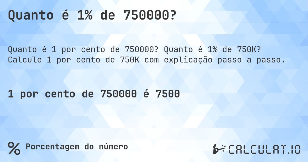 Quanto é 1% de 750000?. Quanto é 1% de 750K? Calcule 1 por cento de 750K com explicação passo a passo.