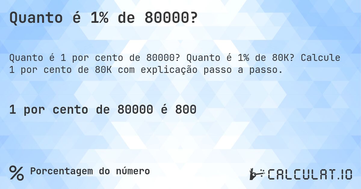 Quanto é 1% de 80000?. Quanto é 1% de 80K? Calcule 1 por cento de 80K com explicação passo a passo.
