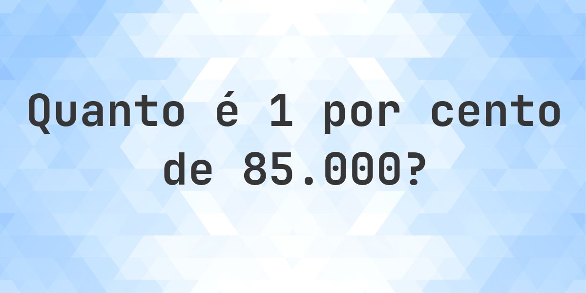 Quanto é 1% de 85000? - Calculatio