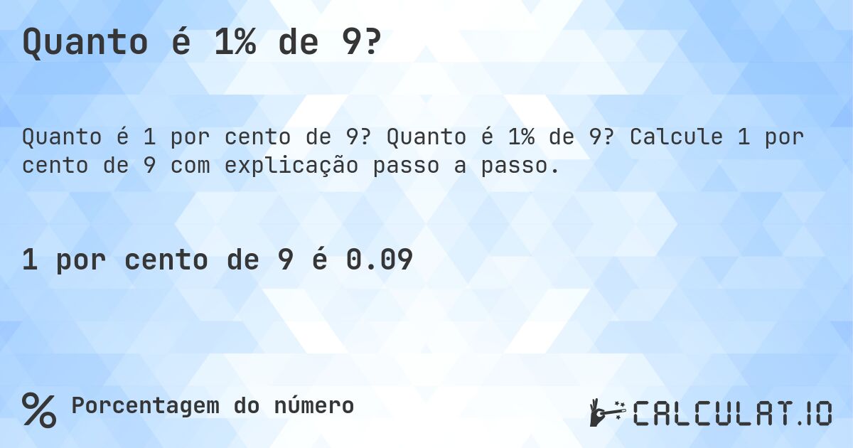 Quanto é 1% de 9?. Quanto é 1% de 9? Calcule 1 por cento de 9 com explicação passo a passo.