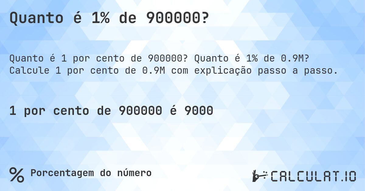 Quanto é 1% de 900000?. Quanto é 1% de 0.9M? Calcule 1 por cento de 0.9M com explicação passo a passo.