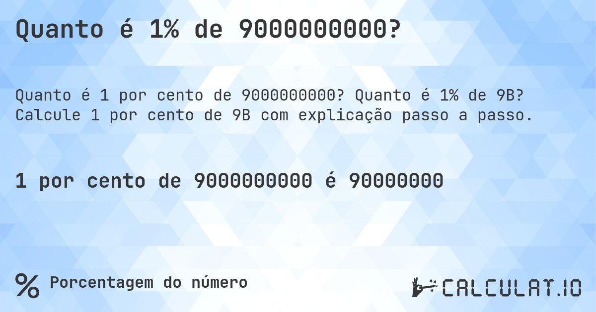 Quanto é 1% de 9000000000?. Quanto é 1% de 9B? Calcule 1 por cento de 9B com explicação passo a passo.