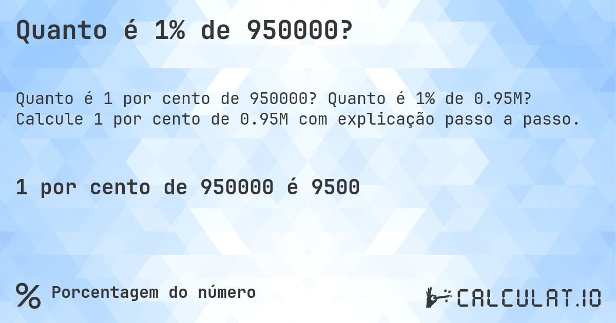 Quanto é 1% de 950000?. Quanto é 1% de 0.95M? Calcule 1 por cento de 0.95M com explicação passo a passo.