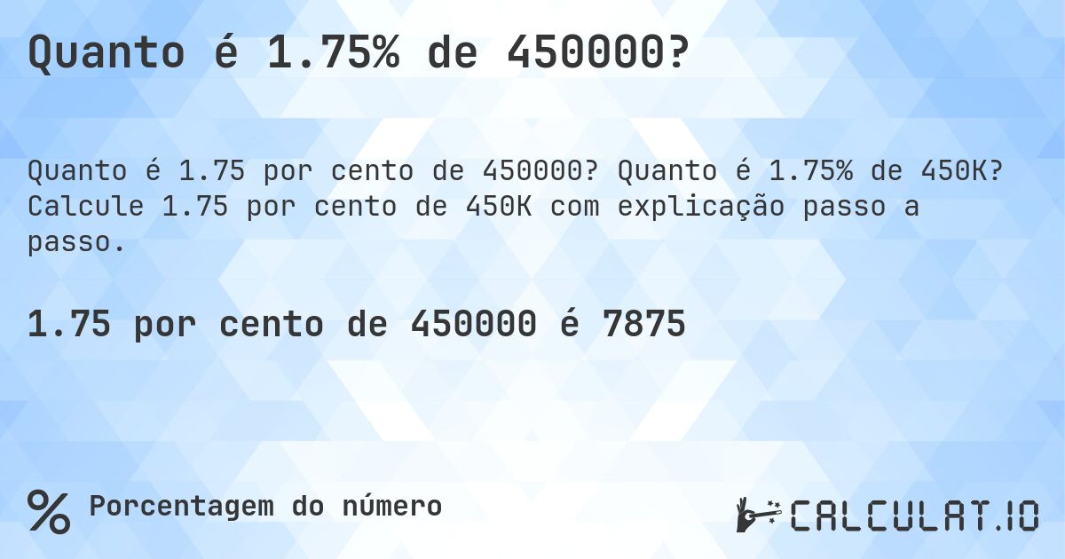 Quanto é 1.75% de 450000?. Quanto é 1.75% de 450K? Calcule 1.75 por cento de 450K com explicação passo a passo.