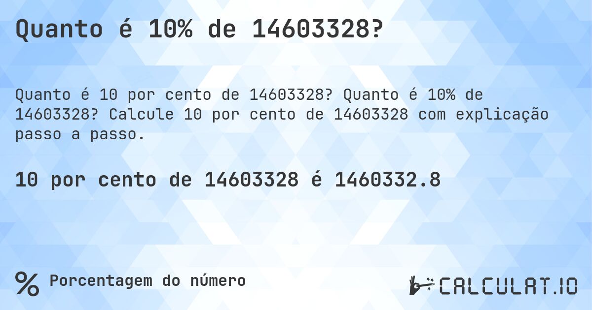Quanto é 10% de 14603328?. Quanto é 10% de 14603328? Calcule 10 por cento de 14603328 com explicação passo a passo.