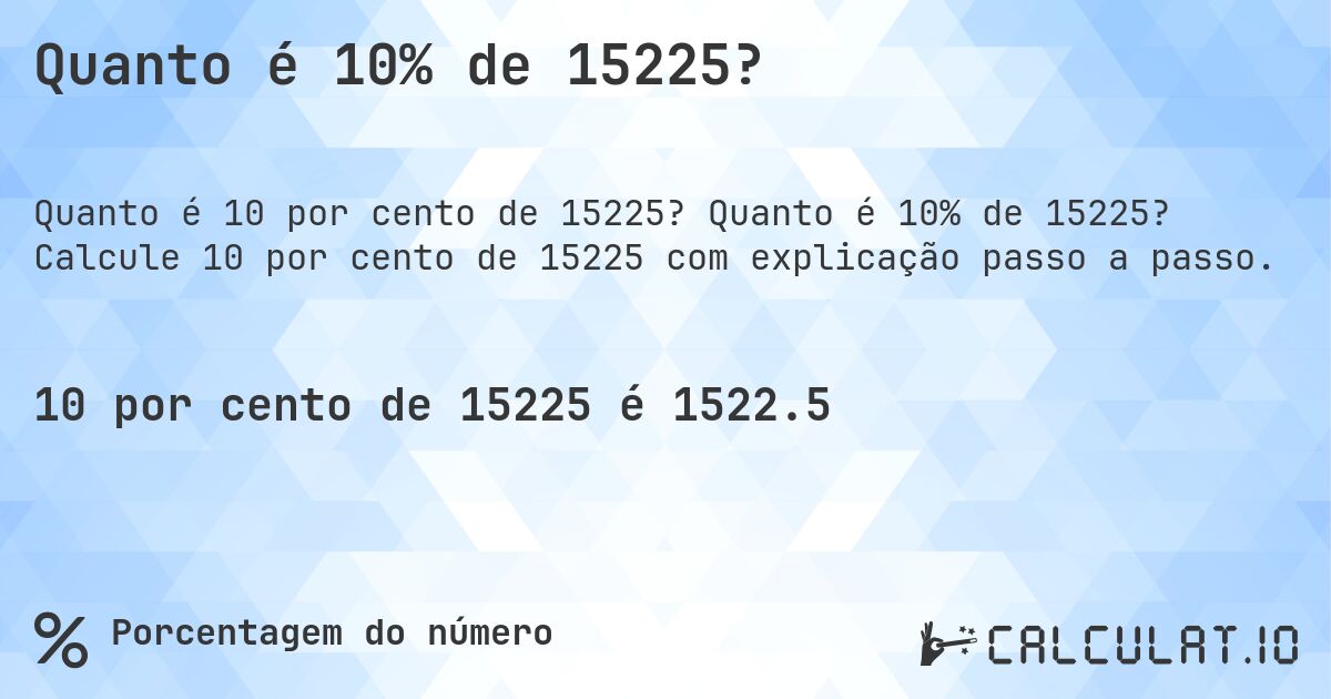 Quanto é 10% de 15225?. Quanto é 10% de 15225? Calcule 10 por cento de 15225 com explicação passo a passo.