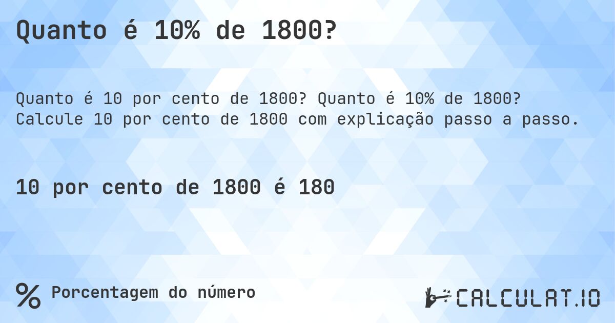 Quanto é 10% de 1800?. Quanto é 10% de 1800? Calcule 10 por cento de 1800 com explicação passo a passo.