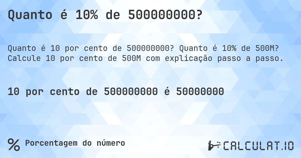 Quanto é 10% de 500000000?. Quanto é 10% de 500M? Calcule 10 por cento de 500M com explicação passo a passo.