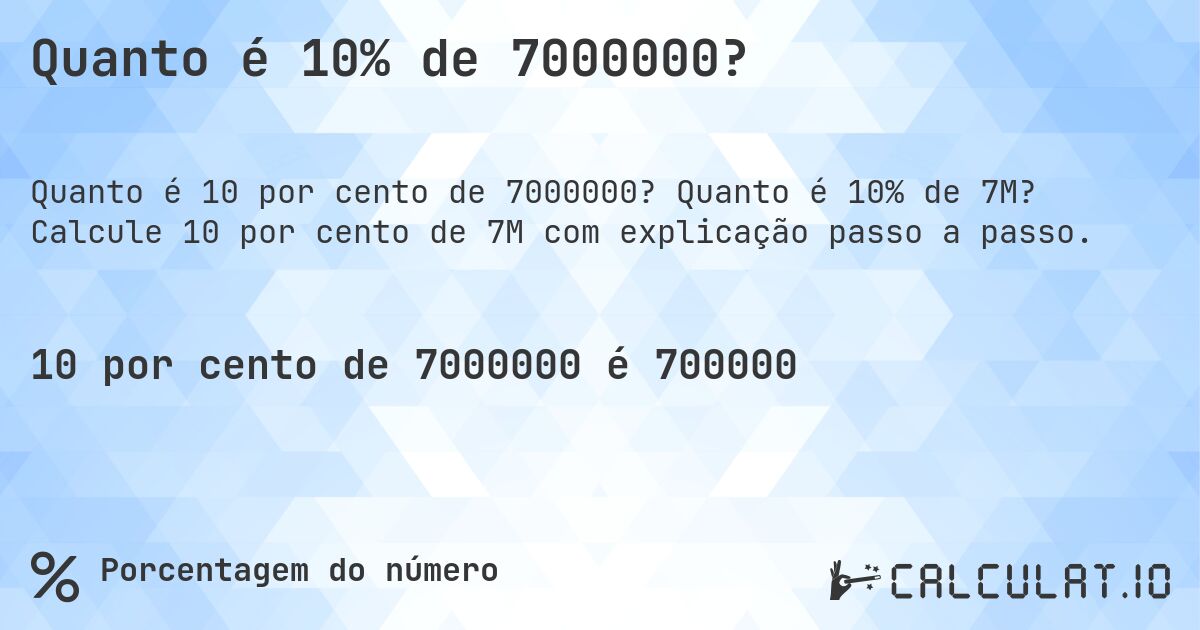 Quanto é 10% de 7000000?. Quanto é 10% de 7M? Calcule 10 por cento de 7M com explicação passo a passo.