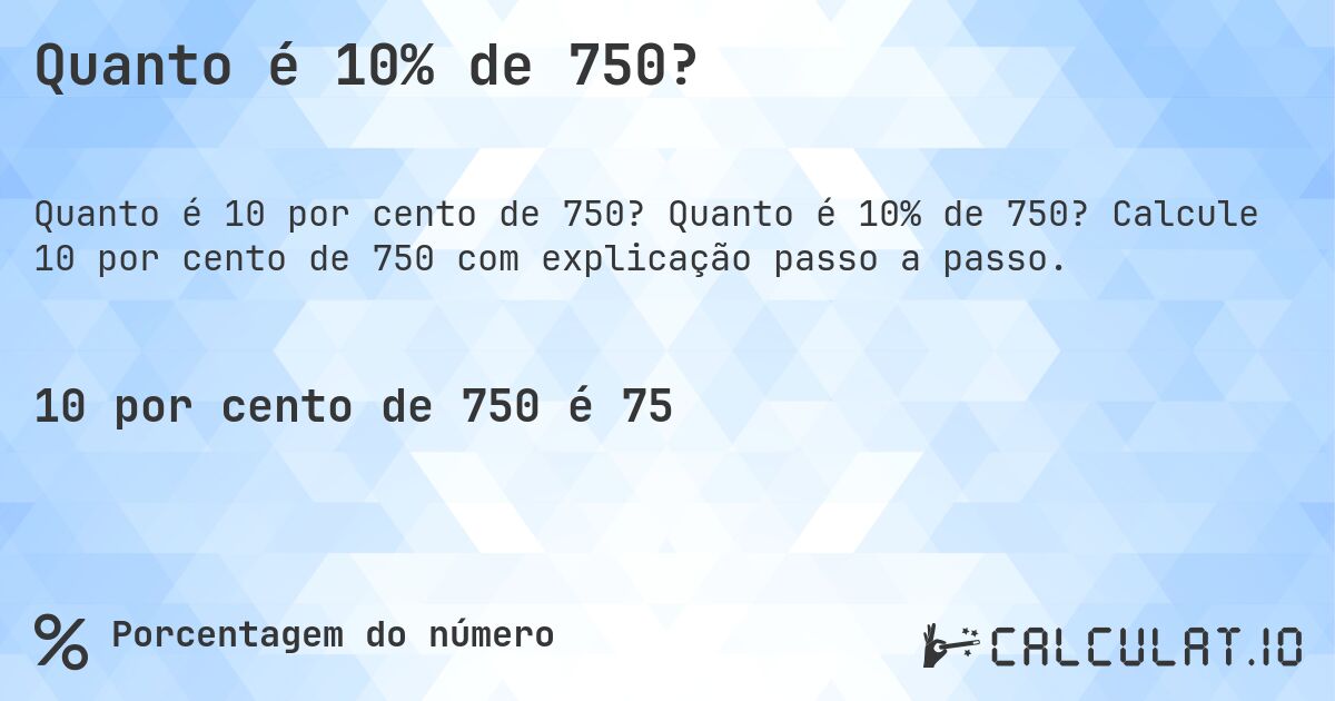 Quanto é 10% de 750?. Quanto é 10% de 750? Calcule 10 por cento de 750 com explicação passo a passo.