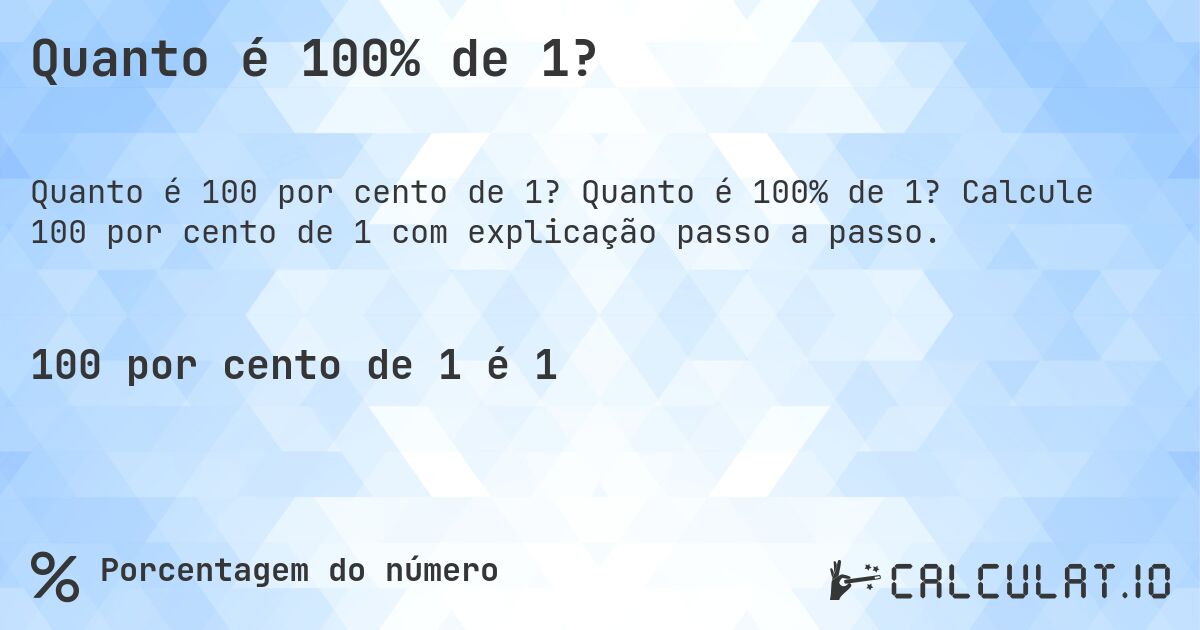 Quanto é 100% de 1?. Quanto é 100% de 1? Calcule 100 por cento de 1 com explicação passo a passo.