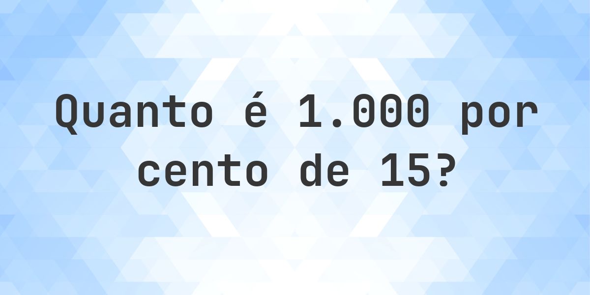 Quanto é 1000% de 15? - Calculatio