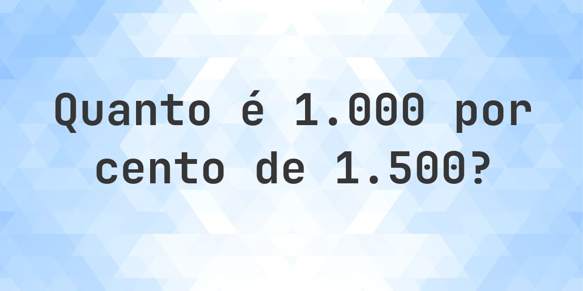 Quanto é 1000% de 1500? - Calculatio