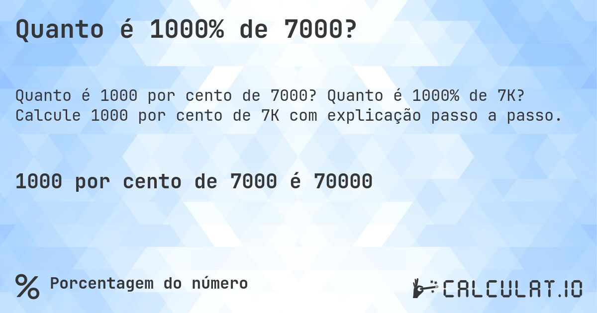 Quanto é 1000% de 7000?. Quanto é 1000% de 7K? Calcule 1000 por cento de 7K com explicação passo a passo.