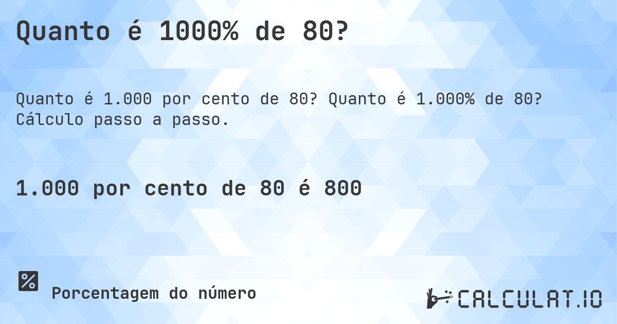 Quanto é 1000% de 80?. Quanto é 1.000% de 80? Cálculo passo a passo.