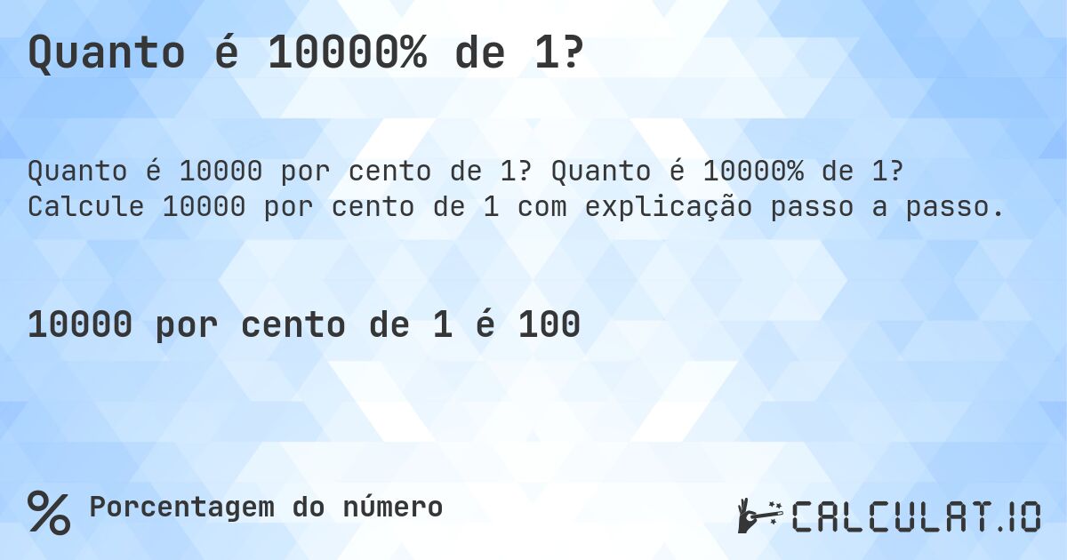 Quanto é 10000% de 1?. Quanto é 10000% de 1? Calcule 10000 por cento de 1 com explicação passo a passo.