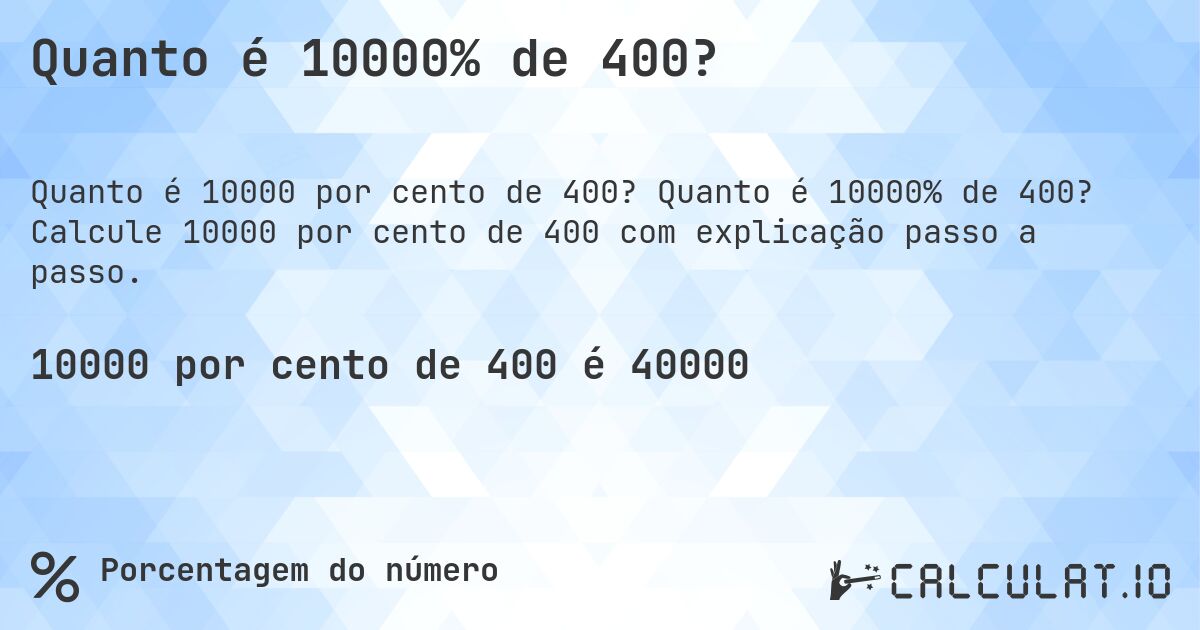 Quanto é 10000% de 400?. Quanto é 10000% de 400? Calcule 10000 por cento de 400 com explicação passo a passo.