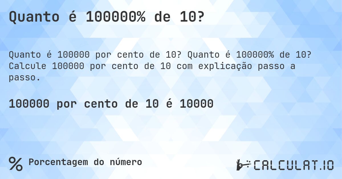 Quanto é 100000% de 10?. Quanto é 100000% de 10? Calcule 100000 por cento de 10 com explicação passo a passo.
