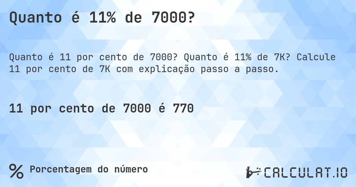 Quanto é 11% de 7000?. Quanto é 11% de 7K? Calcule 11 por cento de 7K com explicação passo a passo.