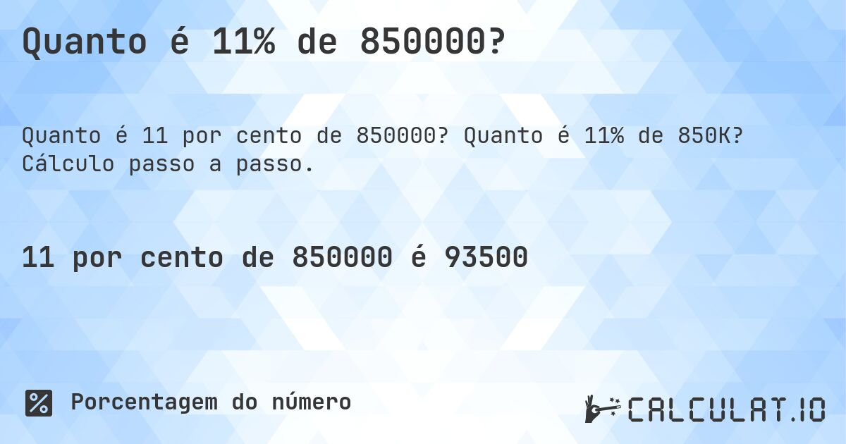 Quanto é 11% de 850000?. Quanto é 11% de 850K? Cálculo passo a passo.
