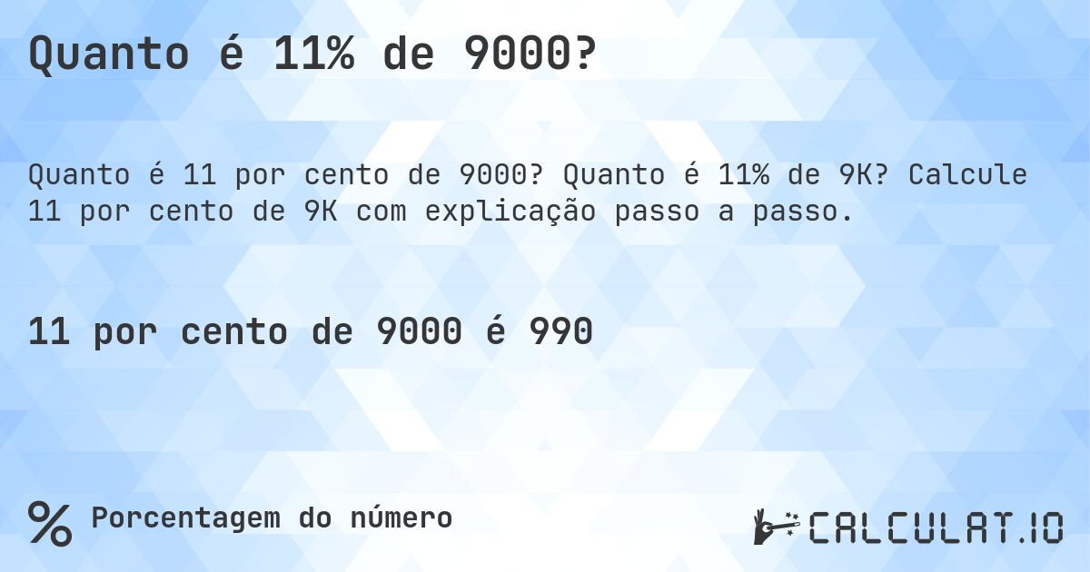 Quanto é 11% de 9000?. Quanto é 11% de 9K? Calcule 11 por cento de 9K com explicação passo a passo.