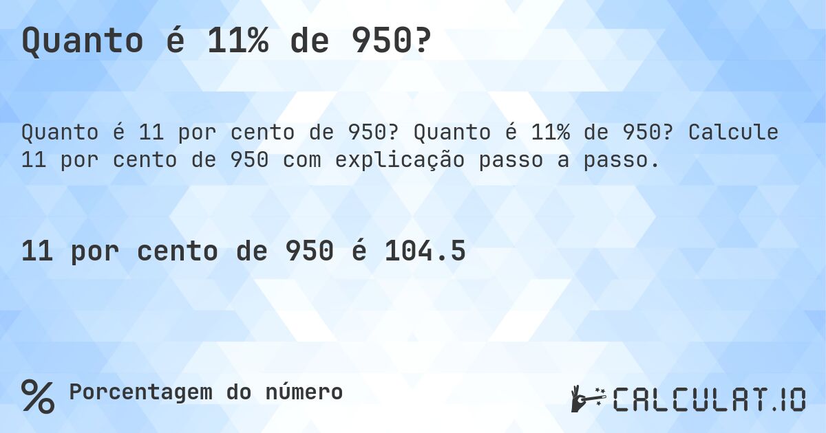 Quanto é 11% de 950?. Quanto é 11% de 950? Calcule 11 por cento de 950 com explicação passo a passo.