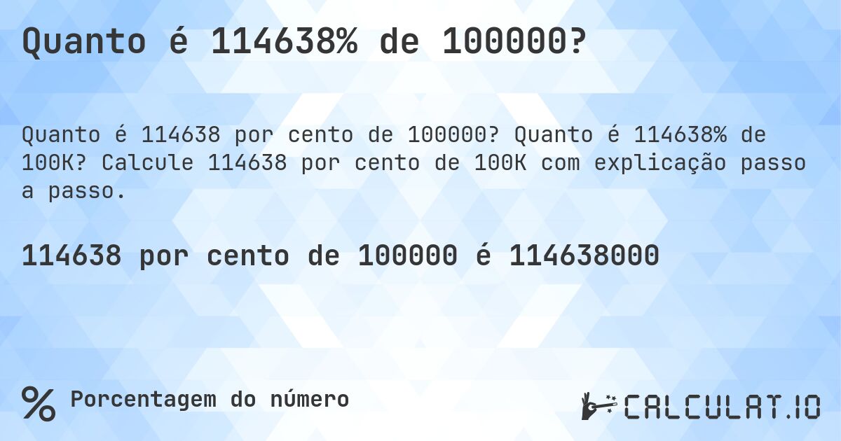 Quanto é 114638% de 100000?. Quanto é 114638% de 100K? Calcule 114638 por cento de 100K com explicação passo a passo.