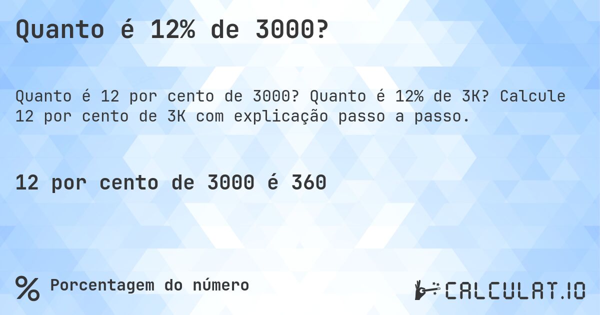 Quanto é 12% de 3000?. Quanto é 12% de 3K? Calcule 12 por cento de 3K com explicação passo a passo.