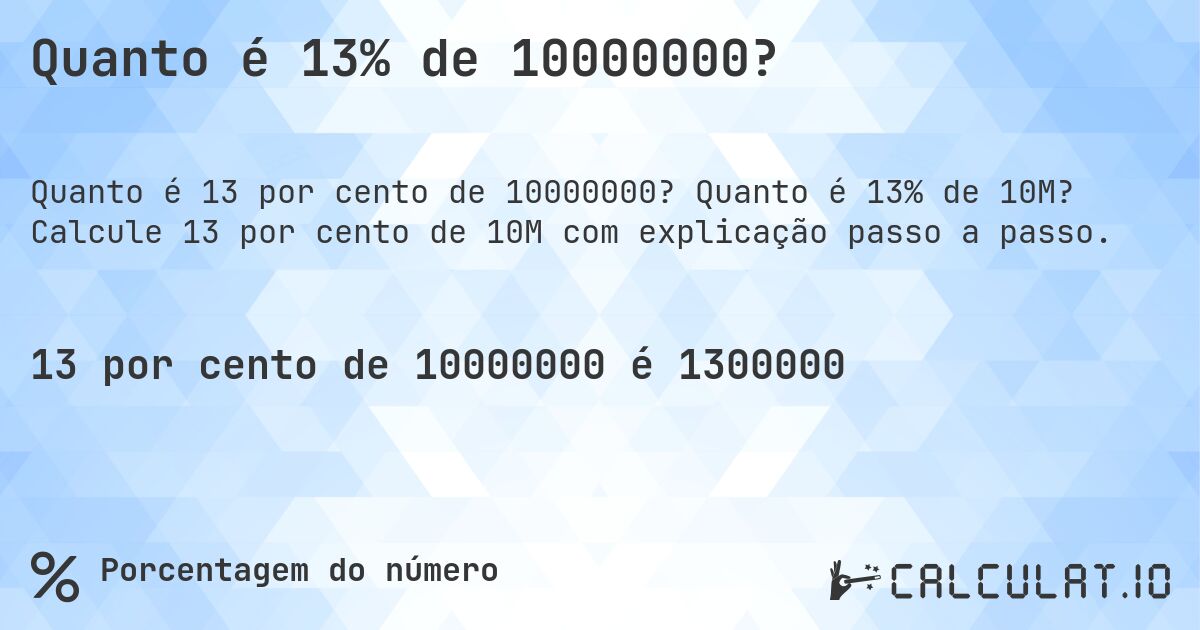 Quanto é 13% de 10000000?. Quanto é 13% de 10M? Calcule 13 por cento de 10M com explicação passo a passo.