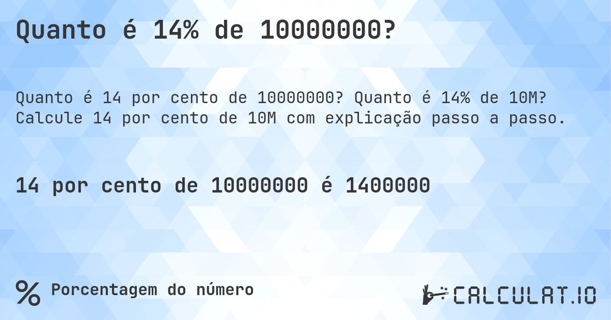 Quanto é 14% de 10000000?. Quanto é 14% de 10M? Calcule 14 por cento de 10M com explicação passo a passo.