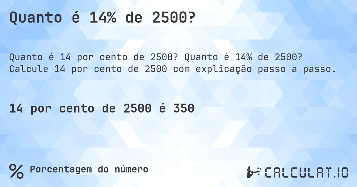 Quanto é 14% de 2500?. Quanto é 14% de 2500? Calcule 14 por cento de 2500 com explicação passo a passo.