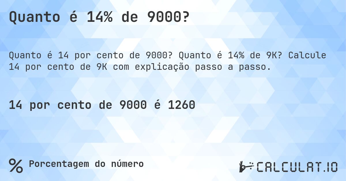 Quanto é 14% de 9000?. Quanto é 14% de 9K? Calcule 14 por cento de 9K com explicação passo a passo.
