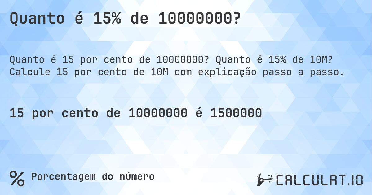 Quanto é 15% de 10000000?. Quanto é 15% de 10M? Calcule 15 por cento de 10M com explicação passo a passo.