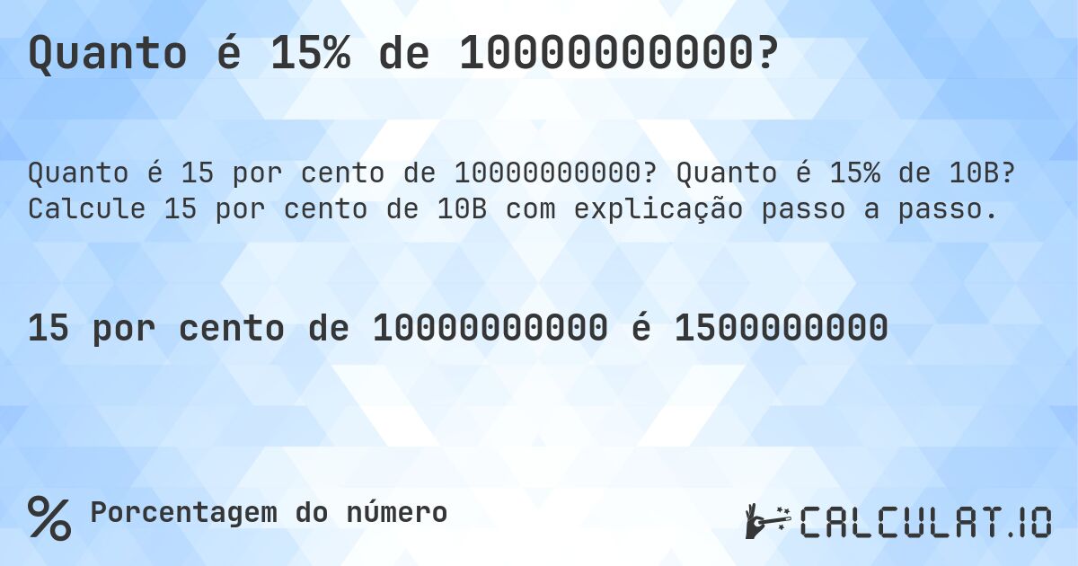 Quanto é 15% de 10000000000?. Quanto é 15% de 10B? Calcule 15 por cento de 10B com explicação passo a passo.