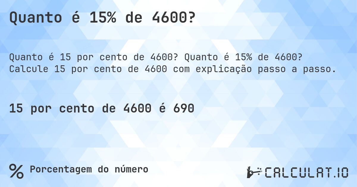 Quanto é 15% de 4600?. Quanto é 15% de 4600? Calcule 15 por cento de 4600 com explicação passo a passo.