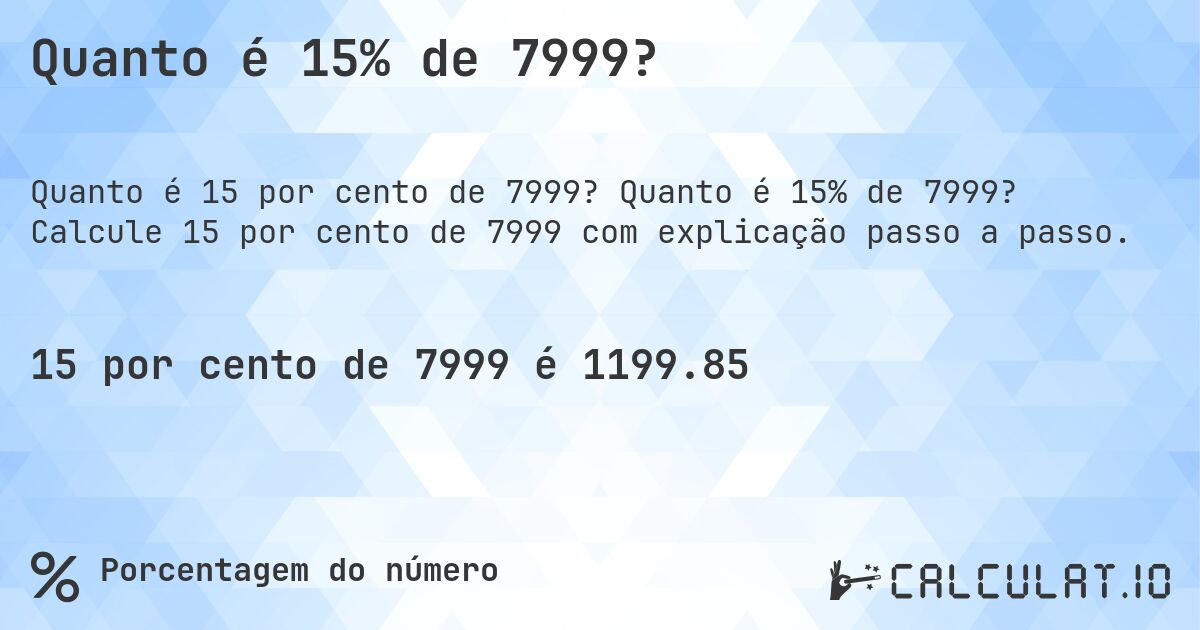Quanto é 15% de 7999?. Quanto é 15% de 7999? Calcule 15 por cento de 7999 com explicação passo a passo.