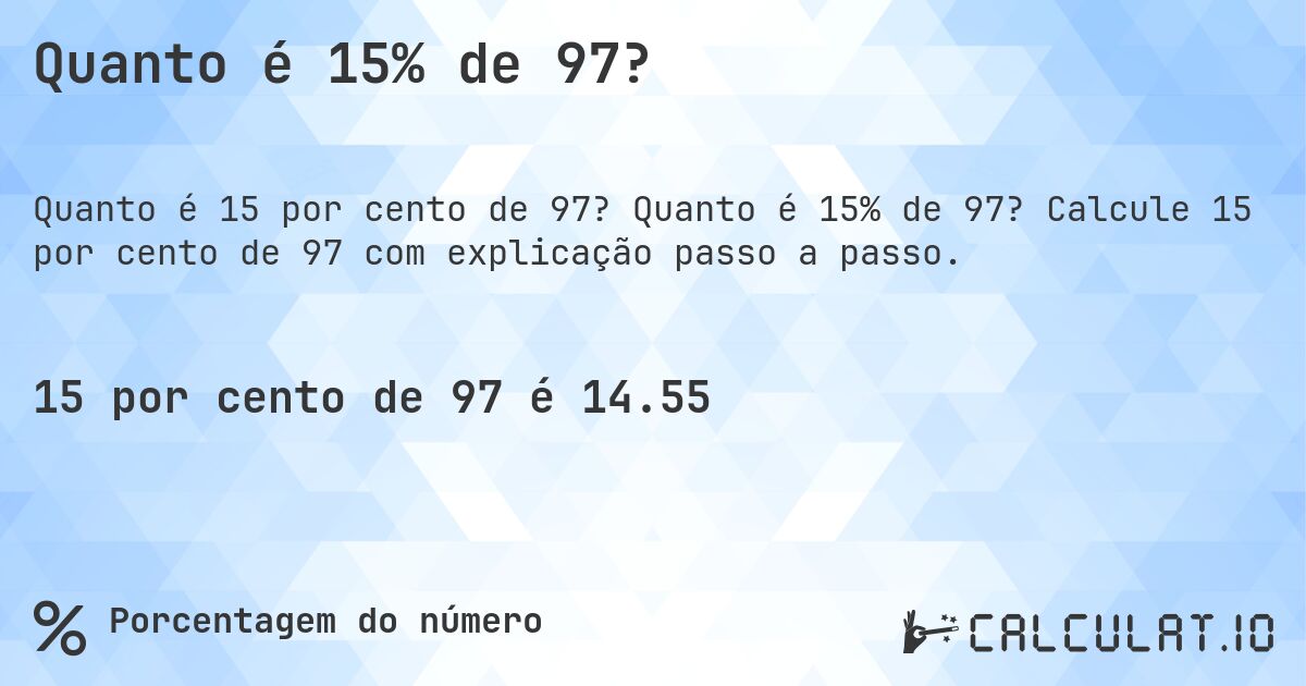 Quanto é 15% de 97?. Quanto é 15% de 97? Calcule 15 por cento de 97 com explicação passo a passo.