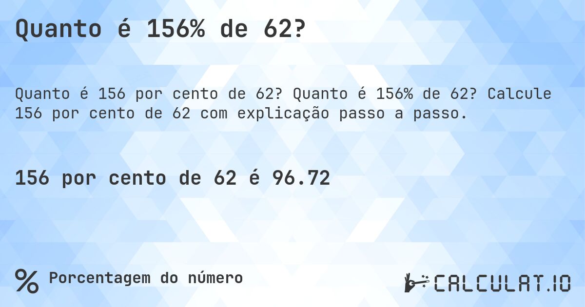 Quanto é 156% de 62?. Quanto é 156% de 62? Calcule 156 por cento de 62 com explicação passo a passo.