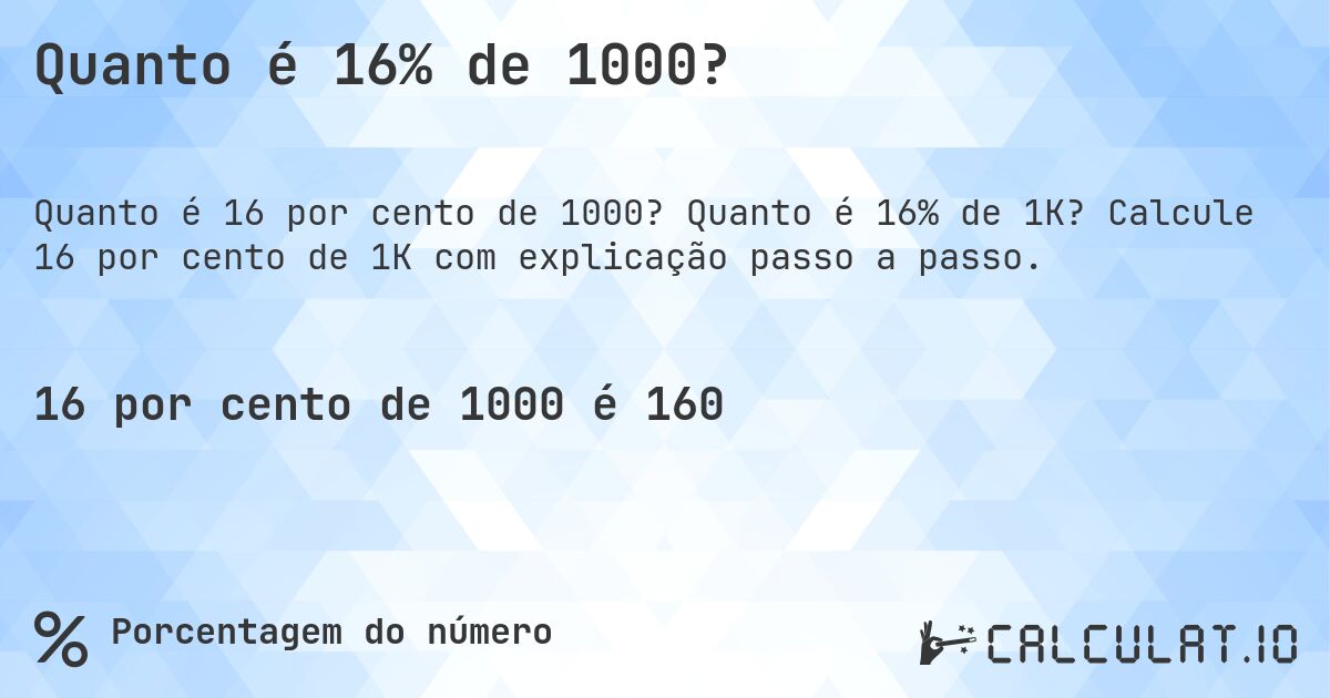 Quanto é 16% de 1000?. Quanto é 16% de 1K? Calcule 16 por cento de 1K com explicação passo a passo.
