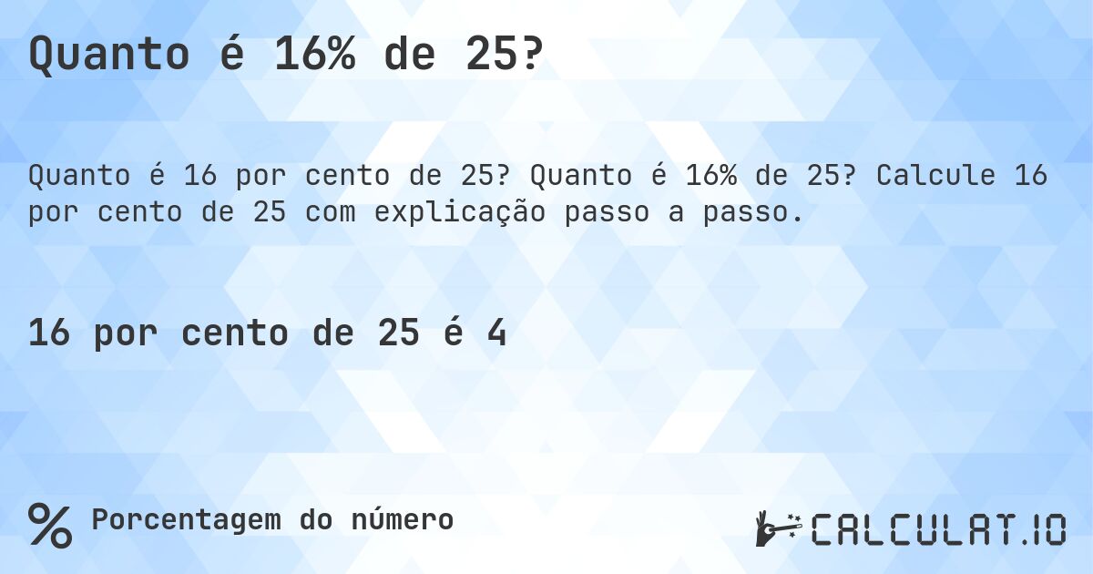 Quanto é 16% de 25?. Quanto é 16% de 25? Calcule 16 por cento de 25 com explicação passo a passo.