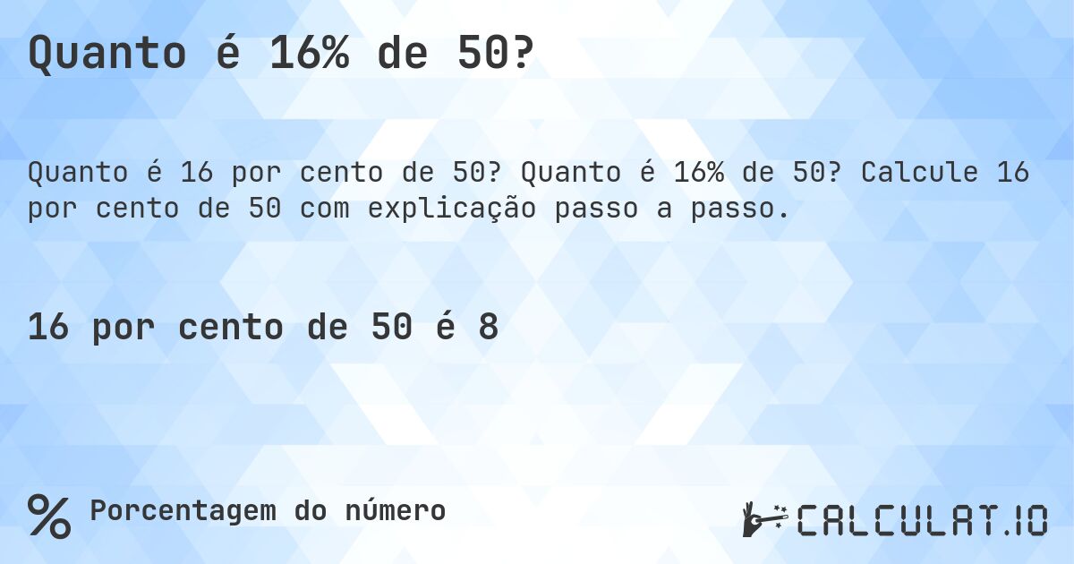 Quanto é 16% de 50?. Quanto é 16% de 50? Calcule 16 por cento de 50 com explicação passo a passo.